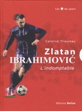 Caroline Triaureau - Zlatan Ibrahimovic - L'indomptable.