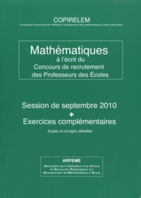  COPIRELEM - Mathématiques à l'écrit du Concours de recrutement des Professeurs des Ecoles - Session de septembre 2010 + Exercices complémentaires.