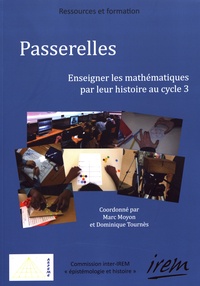 Marc Moyon et Dominique Tournès - Passerelles - Enseigner les mathématiques par leur histoire au cycle 3.