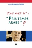 François Cann - Vous avez dit : "Printemps arabe" ?.