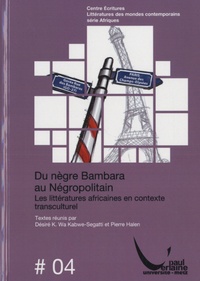 Désiré K. Wa Kabwe-Segatti et Pierre Halen - Du nègre bambara au négropolitain - Les littératures africaines en contexte transculturel.