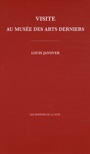 Louis Janover - Visite au musée des arts derniers - Ou comment surréalistes et situationnistes sont entrés dans l'histoire et s'ils en sortiront.