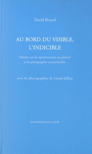David Brunel - Au bord du visible, l'indicible - Notules sur la représentation en général et la photographie en particulier.