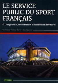 Dominique Charrier et Bruno Lapeyronie - Le service public du sport français - Changements, contraintes et innovations en territoires.