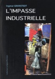 Ingmar Granstedt - L'impasse industrielle - Un monde à réoutiller autrement en tous lieux.
