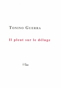 Tonino Guerra - Il pleut sur le déluge.