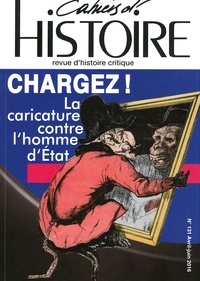 Guillaume Doizy et Pascal Dupuy - Cahiers d'Histoire N° 131, avril-juin 2016 : Chargez ! - La caricature contre l'homme d'Etat.