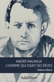 Guillaume Villemot - André Malraux - L'homme qui osait ses rêves.