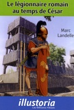 Marc Landelle - Le légionnaire romain au temps de César.