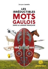 Jacques Lacroix - Les irréductibles mots gaulois dans la langue française.