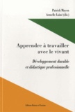 Patrick Mayen et Armelle Lainé - Apprendre à travailler avec le vivant - Développement durable et didactique professionnelle.