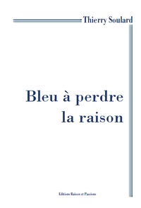 Thierry Soulard - Bleu à perdre la raison.