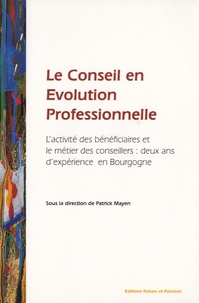Patrick Mayen - Le conseil en évolution professionnelle - L'activité des bénéficiaires et le métier des conseillers : deux ans d'expérience en Bourgogne.