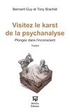 Bernard Guy et Tony Brachet - Visitez le karst de la psychanalyse - Plongez dans l’inconscient.