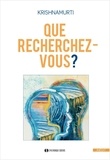 Jiddu Krishnamurti - Que recherchez-vous ? - L'art de la relation à soi, aux autres et au monde.