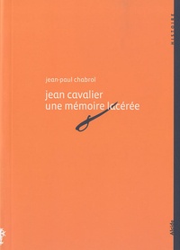 Jean-Paul Chabrol - Jean Cavalier (1681-1740), une mémoire lacérée.