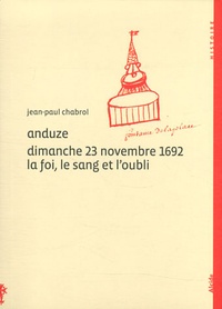 Jean-Paul Chabrol - Anduze Dimanche 23 novembre 1692 La foi, le sang et l' oubli.