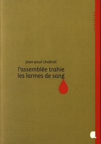 Jean-Paul Chabrol - L'assemblée trahie, les larmes de sang.