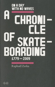 Raphaël Zarka - On A Day With No Waves - A Chronicle of Skateboarding 1779-2009.