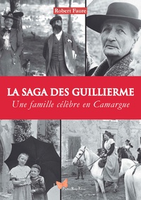 Robert Faure - Saga des Guillierme - Une famille célèbre en Camargue.
