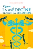 Bernard Bourrié - Quand la médecine trouve la solution.
