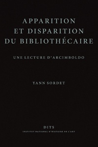 Yann Sordet - Apparition et disparition du bibliothécaire - Une lecture d'Arcimboldo.