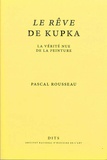 Pascal Rousseau - Le Rêve de Kupka - La vérité nue de la peinture.