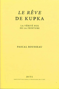 Pascal Rousseau - Le Rêve de Kupka - La vérité nue de la peinture.