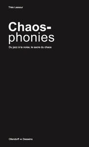 Théo Lessour - Chaosphonies - Du jazz à la noise, le sacre du chaos.