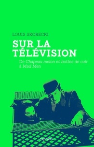 Louis Skorecki - Sur la télévision - De Chapeau melon et bottes de cuir à Mad Men.