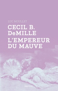 Luc Moullet - Cecil B DeMille, l'empereur du mauve.