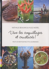 Nathalie Beauvais et Hugo Morel - Vive les coquillages et crustacés ! - Fruits de mer pour recettes gourmandes.