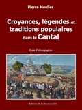 Pierre Moulier - Croyances, légendes et traditions populaires dans le Cantal.