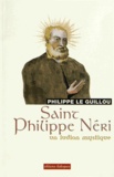 Philippe Le Guillou - Saint Philippe Néri - Un ludion mystique.