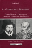Erik Egnell - Le guerrier et le philosophe - Ou Quand Monluc et Montaigne gardaient l'Aquitaine à la France.