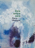 Pierre Dhainaut - Voix entre voix.