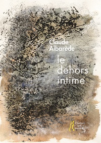 Claude Albarède - Le dehors intime.