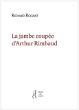 Richard Rognet - La jambe coupée d'Arthur Rimbaud.