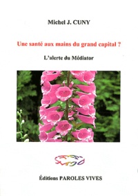 Michel-Jean Cuny - Une santé aux mains du grand capital ? - L'alerte du Médiator.