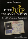 Alain Belassène - Etre Juif sous l'Occupation en Côte-d'Or et en Bourgogne - Organisation et déroulement des persécutions antisémites du recensement aux déportations.