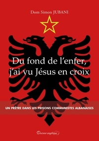 Dom Simon Jubani - Du fond de l'enfer, j'ai vu Jésus en croix - Un prêtre dans les prisons communistes albanaises.