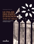 Dominique Vingtain - Le Palais des Papes d'Avignon XVIIIe-XXe siècle - L'invention d'un monument historique français.