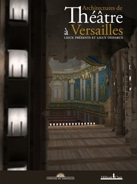 Jérôme de La Gorce et Jean-Paul Gousset - Architectures de théâtre à Versailles - Lieux présents et lieux disparus.