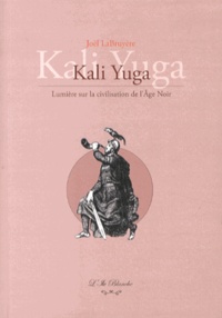 Joël LaBruyère - Kali Yuga - Lumière sur la civilisation de l'âge noir.