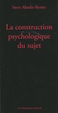 Steve Abadie-Rosier - La construction psychologique du sujet.