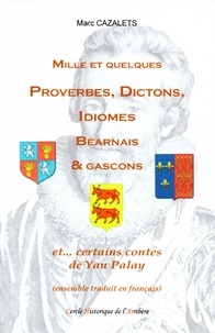 Marc Cazalets - Mille et quelques proverbes, dictons, idiomes béarnais et gascons - Et... certains contes de Yan Palay. Avec traductions en Français.