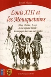 Joseph Miqueu - Louis XIII et les Mousquetaires - Athos, Porthos, Aramis et leur capitaine Tréville : les campagnes, leurs vies, leurs familles.