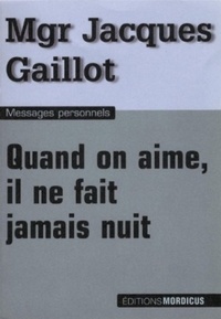 Jacques Gaillot - Quand on aime, il ne fait jamais nuit.