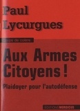 Paul Lycurgues - Aux armes citoyens ! - Plaidoyer pour l'auto-défense.