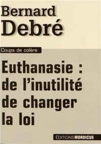 Bernard Debré - Euthanasie : de l'inutilité de changer la loi.